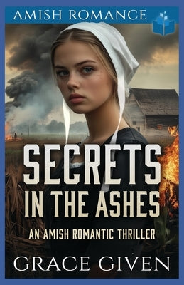 Secrets in the Ashes: An Amish Romantic Thriller by Given, Grace