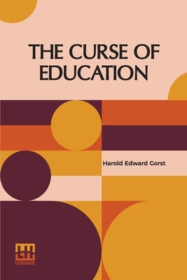 The Curse Of Education by Gorst, Harold Edward