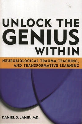 Unlock the Genius Within: Neurobiological Trauma, Teaching, and Transformative Learning by S.