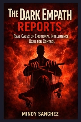 The Dark Empath Reports: Real Cases of Emotional Intelligence Used for Control by Sanchez, Mindy