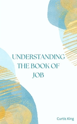 Understanding The Book Of Job by King, Curtis