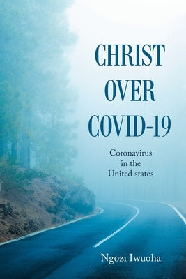 Christ over Covid-19: Coronavirus in the United States by Iwuoha, Ngozi