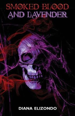 Smoked Blood and Lavender by Elizondo, Diana