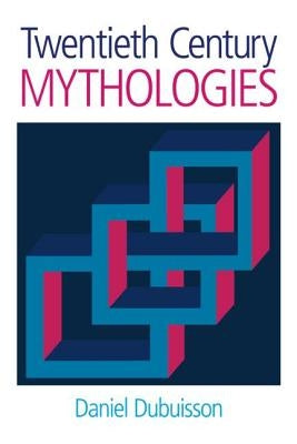 Twentieth Century Mythologies: Dumaezil, Laevi-Strauss, Eliade by Dubuisson, Daniel