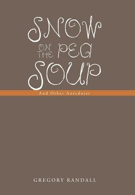 Snow on the Pea Soup: And Other Anecdotes by Randall, Gregory