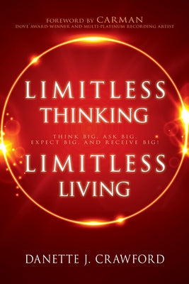 Limitless Thinking, Limitless Living: Think Big, Ask Big, Expect Big, and Receive Big! by Crawford, Danette Joy