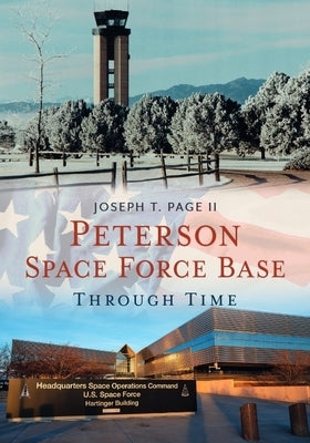 Peterson Space Force Base Through Time by Page II, Joseph T.