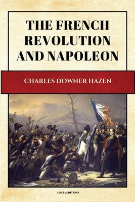 The French Revolution and Napoleon: New Large Print Edition by Hazen, Charles Downer