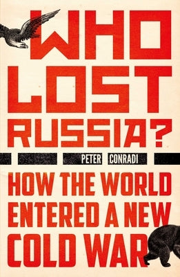 Who Lost Russia?: How the World Entered a New Cold War by Conradi, Peter