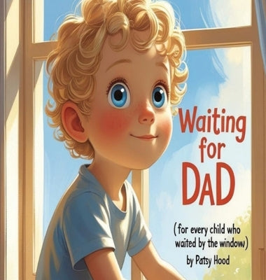 Waiting for Dad: ( for every child who waited by the window ) by Hood, Patsy