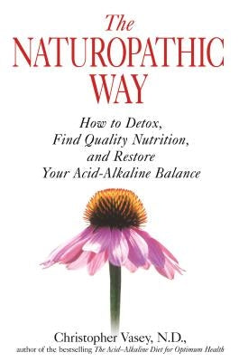 The Naturopathic Way: How to Detox, Find Quality Nutrition, and Restore Your Acid-Alkaline Balance by Vasey, Christopher