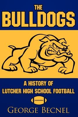 The Bulldogs: A History of Lutcher High School Football by Becnel, George