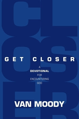 Get Closer: A Devotional For Encountering God by Moody, Van
