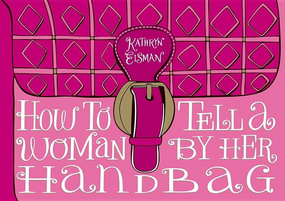 How to Tell a Woman by Her Handbag by Eisman, Kathryn