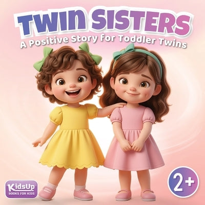 Twin Sisters - Not The Same: A Toddler Book for Twins Ages 2-5 About Different Personalities by Publishing, Kidsup