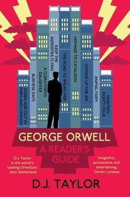 George Orwell: A Reader's Guide: Or, 'Who Is Big Brother?' and Other Puzzles by Taylor, D. J.
