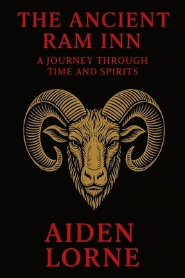 The Ancient Ram Inn: A Journey Through Time and Spirits by Lorne, Aiden