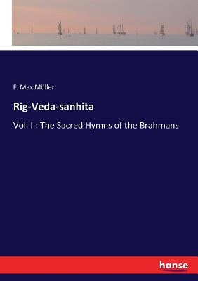 Rig-Veda-sanhita: Vol. I.: The Sacred Hymns of the Brahmans by Müller, F. Max