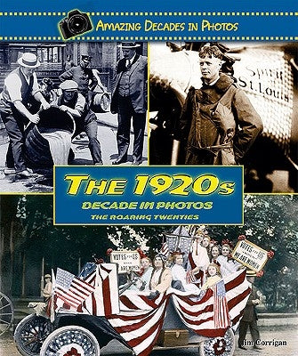 The 1920s Decade in Photos: The Roaring Twenties by Corrigan, Jim