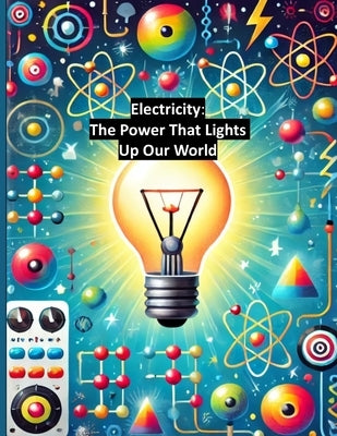 Electricity: The Power That Lights Up Our World by Zekri, Azadeh