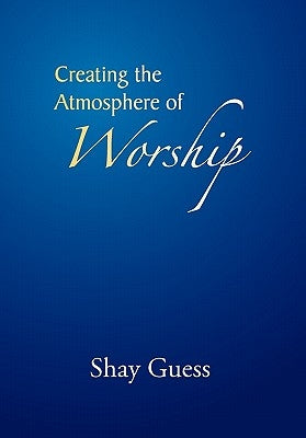 Creating the Atmosphere of Worship by Guess, Shay