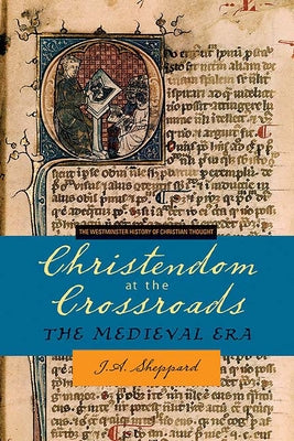 Christendom at the Crossroads: The Medieval Era by Sheppard, J. A.