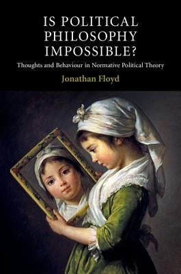 Is Political Philosophy Impossible? by Floyd, Jonathan