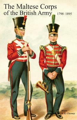 Historical Records of the Maltese Corps of the British Army by Chesney, A. G. Major