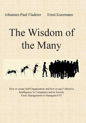 The Wisdom of the Many: How to create Self-Organisation and how to use Collective Intelligence in Companies and in Society From Management to by Fladerer, Johannes-Paul