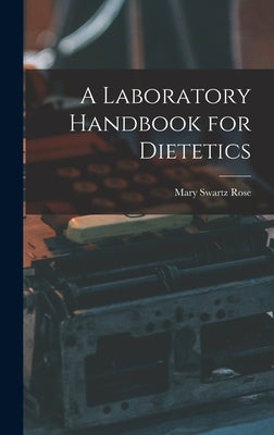 A Laboratory Handbook for Dietetics by Rose, Mary Swartz
