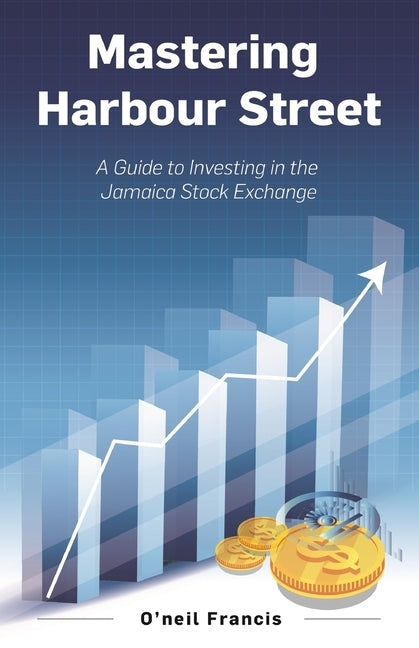 Mastering Harbour Street: A Guide to Investing in the Jamaica Stock Exchange by Francis, O'Neil