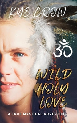 Wild Holy Love by Crow, Kye