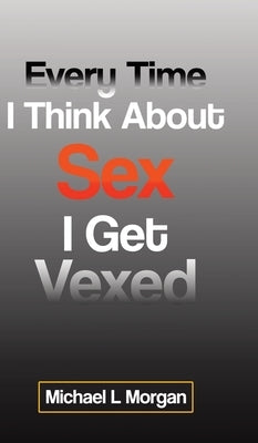 Every Time I Think About Sex I Get Vexed by Morgan, Michael
