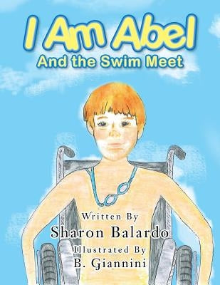 I Am Abel: And the Swim Meet by Balardo, Sharon