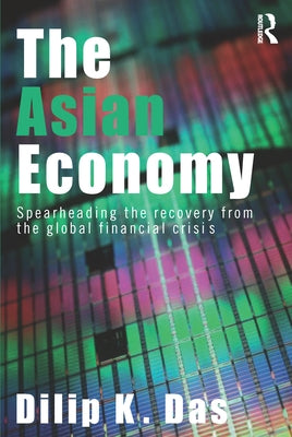 The Asian Economy: Spearheading the Recovery from the Global Financial Crisis by Das, Dilip