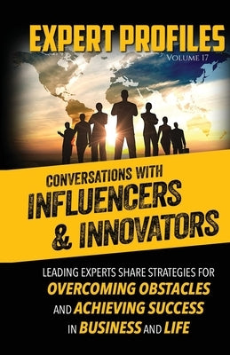 Expert Profiles Volume 17: Conversations with Innovators and Influencers by Publishing, Authority Media