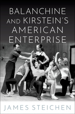 Balanchine and Kirstein's American Enterprise by Steichen, James