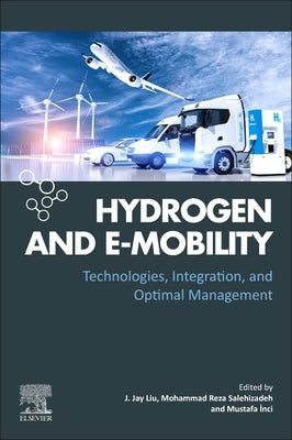 Hydrogen and E-Mobility: Technologies, Integration, and Optimal Management by Liu, J. Jay