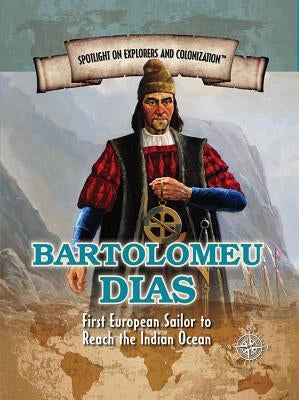 Bartolomeu Dias: First European Sailor to Reach the Indian Ocean by Swanson, Jennifer