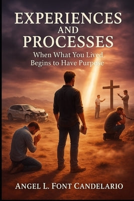Experiences and Processes: When What You Lived Begins To Have Purpose by Font Candelario, Angel