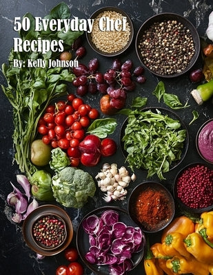 50 Everyday Chef Recipes by Johnson, Kelly