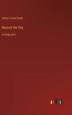 Beyond the City: in large print by Doyle, Arthur Conan