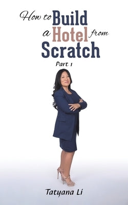 How to Build a Hotel from Scratch by Li, Tatyana