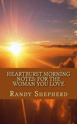 Heartburst Morning Notes: For the Woman You Love by Shepherd, Randy V.
