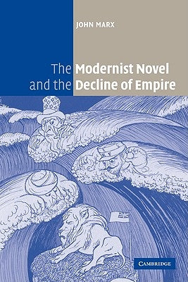 The Modernist Novel and the Decline of Empire by Marx, John