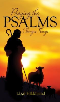 Praying the Psalms Changes Things by Hildlebrand, Lloyd