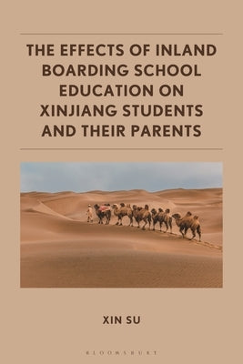 The Effects of Inland Boarding School Education on Xinjiang Students and their Parents by Su, Xin