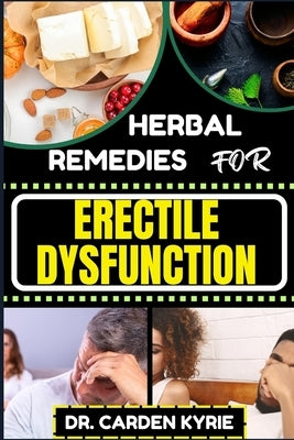 Herbal Remedies for Erectile Dysfunction: Revitalize Your Body's Machinery With Herbal Solutions For Optimal Health, Holistic Wellness And Guide To Re by Kyrie, Carden