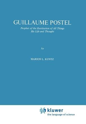 Guillaume Postel: Prophet of the Restitution of All Things His Life and Thought by Kuntz, M. L.