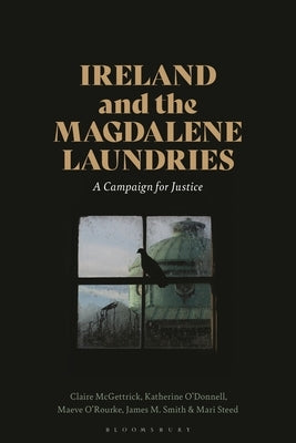 Ireland and the Magdalene Laundries: A Campaign for Justice by McGettrick, Claire